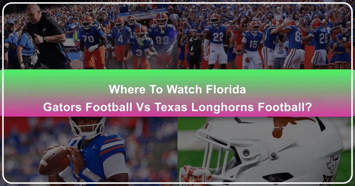 Where to Watch Florida Gators Football vs Texas Longhorns Football: A Comprehensive Guide for Fans and Travelers