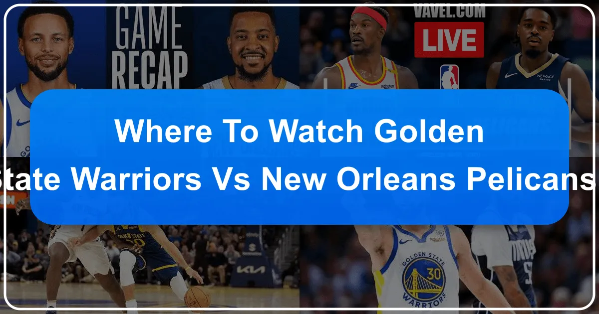 Where to Watch the Golden State Warriors vs. New Orleans Pelicans Game