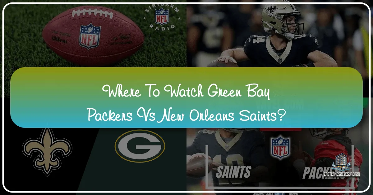 Where to Watch Green Bay Packers vs New Orleans Saints: A Comprehensive Travel & Lifestyle Guide