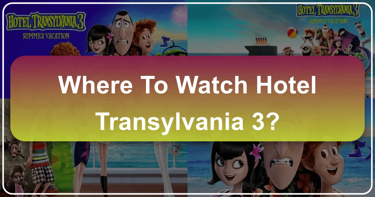 Where to Watch Hotel Transylvania 3: Elevating Your Travel Entertainment Experience