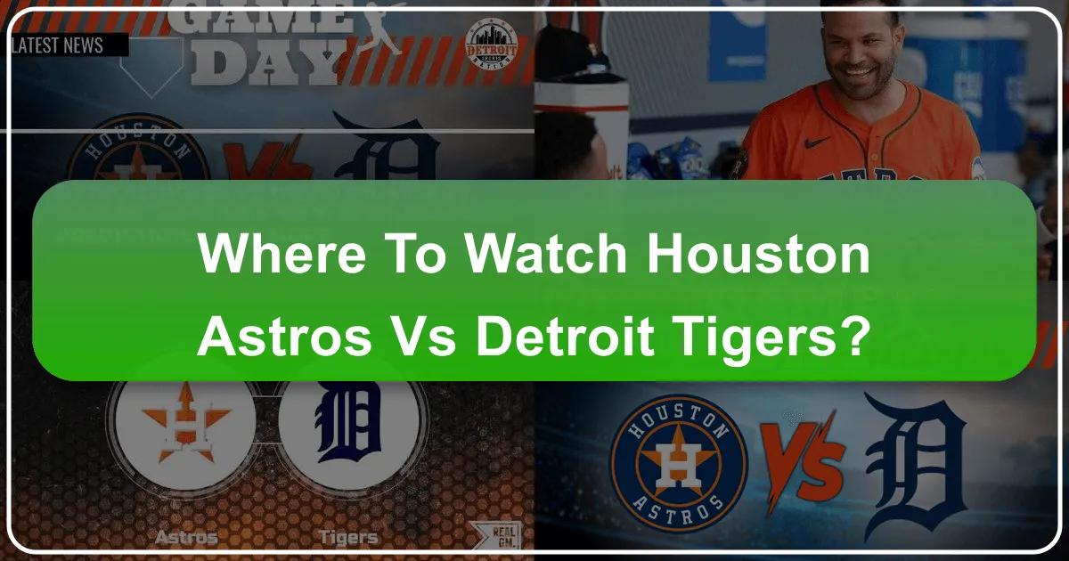 Where to Watch the Houston Astros vs. Detroit Tigers: The Ultimate Fan & Travel Guide