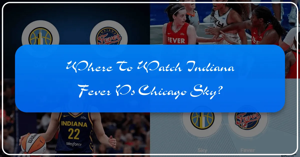 Where to Watch Indiana Fever vs Chicago Sky: A Comprehensive Travel and Viewing Guide