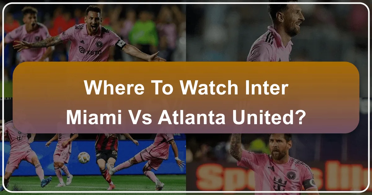 Where to Watch Inter Miami vs Atlanta United: Your Ultimate Guide to Experiencing the Match and Miami's Best