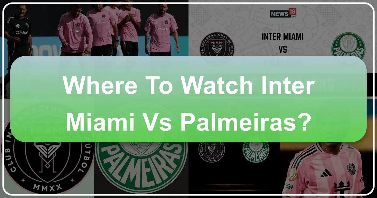 Where to Watch Inter Miami vs Palmeiras: Your Ultimate Guide to Football Fervor and Fantastic Travel