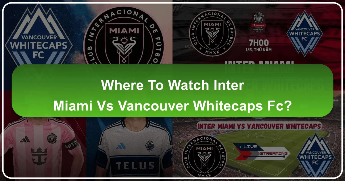 Where to Watch Inter Miami vs Vancouver Whitecaps FC