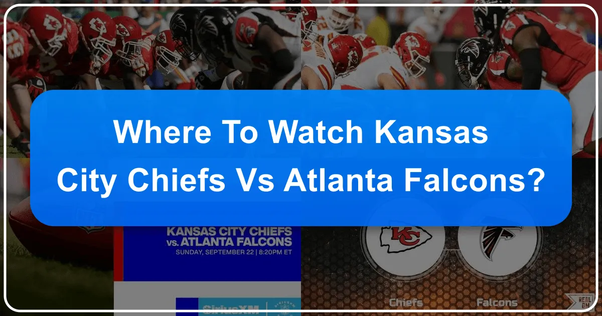 Where to Watch Kansas City Chiefs vs Atlanta Falcons
