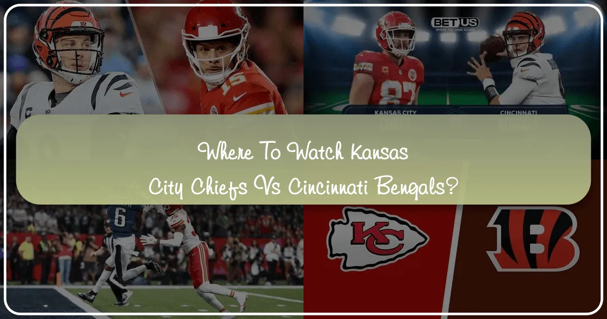 Where to Watch Kansas City Chiefs vs Bengals: Your Ultimate Travel & Lifestyle Guide