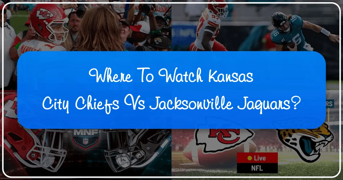 Where to Watch Kansas City Chiefs vs Jacksonville Jaguars: Your Ultimate Travel & Accommodation Guide