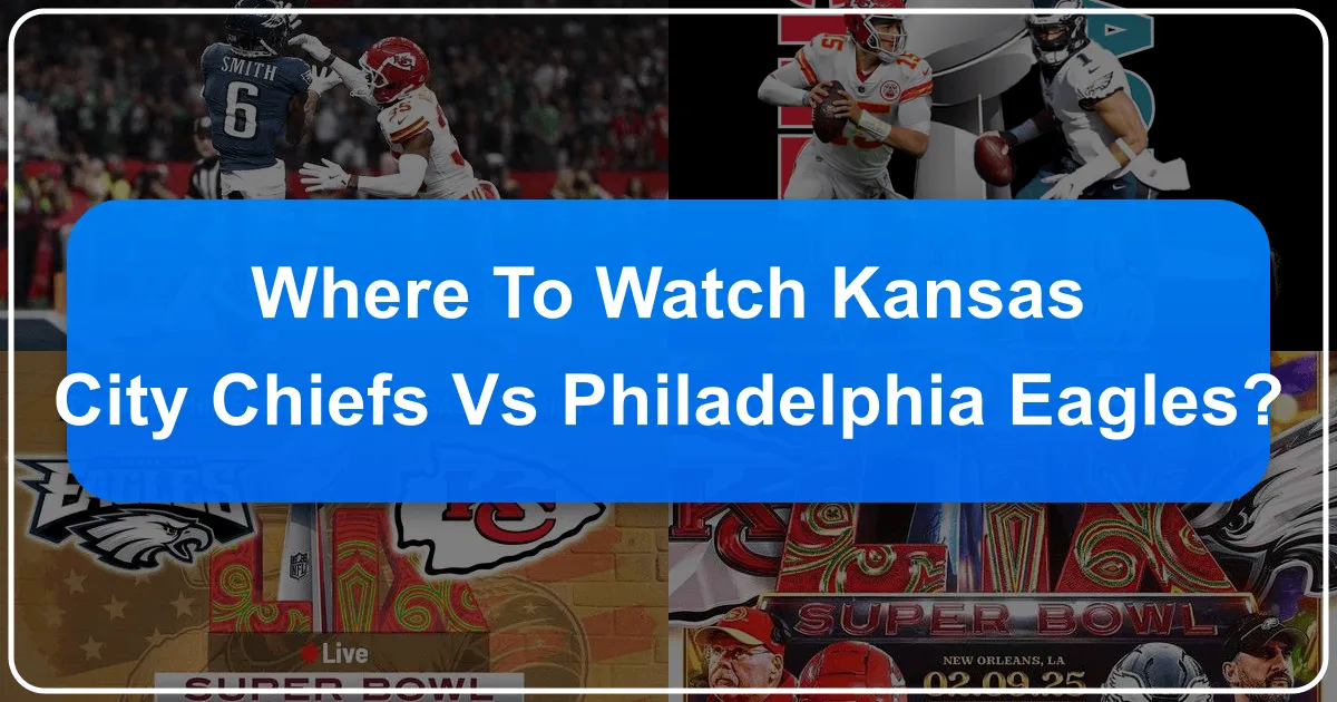 Where to Watch Kansas City Chiefs vs Philadelphia Eagles: An Ultimate Fan Travel Guide