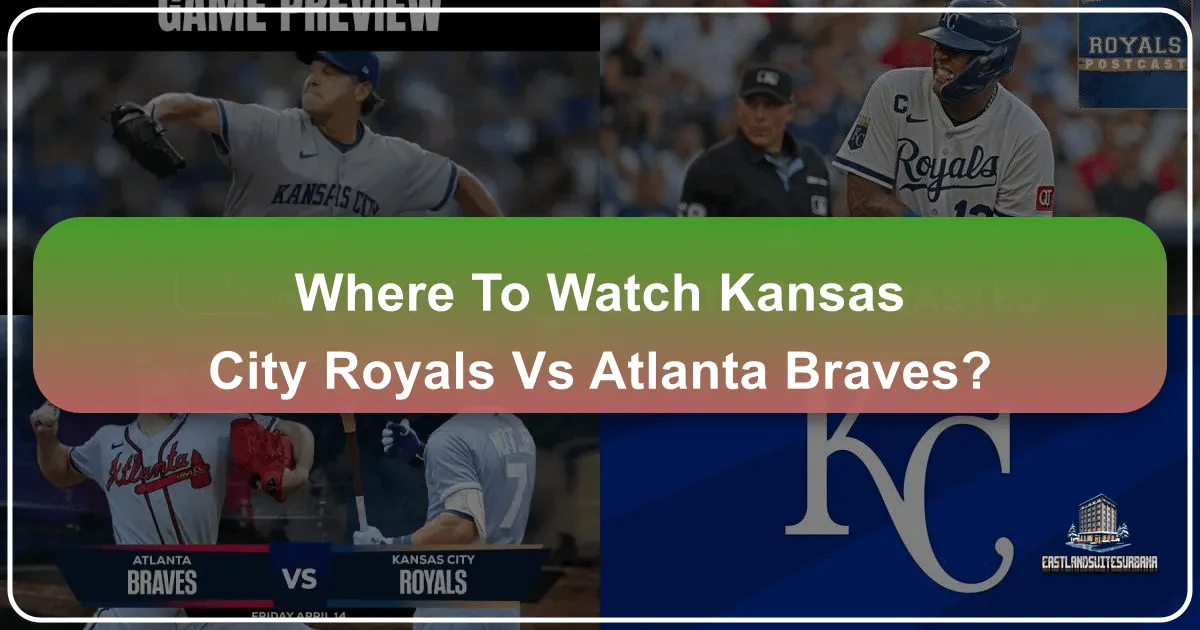 Where To Watch Kansas City Royals Vs Atlanta Braves?