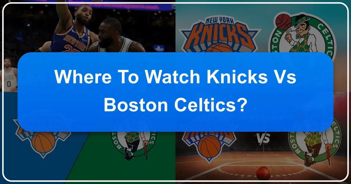 Where to Watch Knicks vs Boston Celtics: A Comprehensive Guide for Travelers and Fans