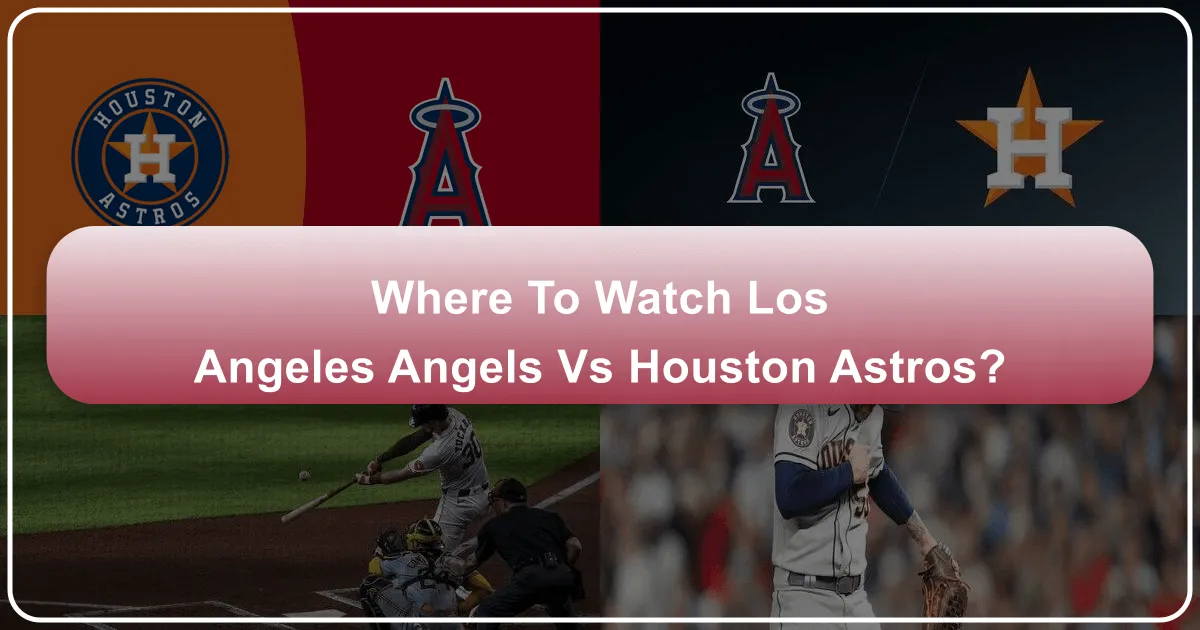 Where to Watch Los Angeles Angels vs Houston Astros