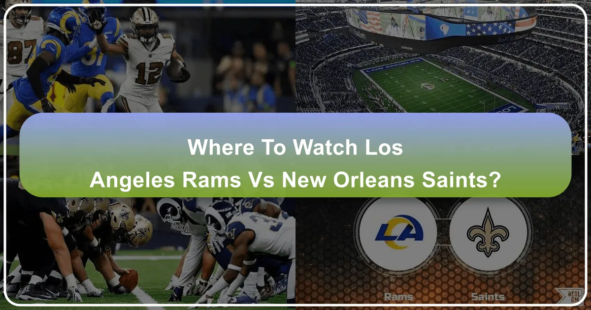 Where to Watch Los Angeles Rams vs New Orleans Saints: Your Ultimate Travel & Viewing Guide