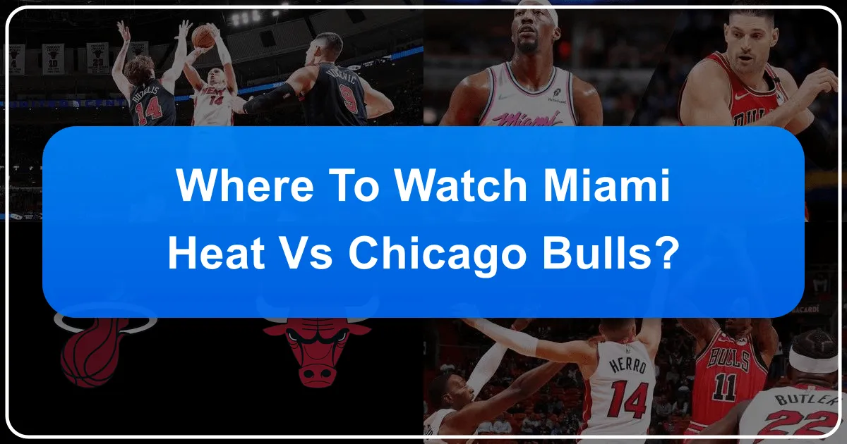 Where to Watch Miami Heat vs Chicago Bulls