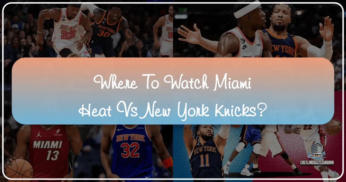 Where to Watch Miami Heat vs Knicks: Your Ultimate Guide to Game Day & Beyond