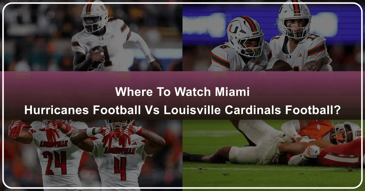 Where to Watch Miami Hurricanes Football vs Louisville Cardinals Football