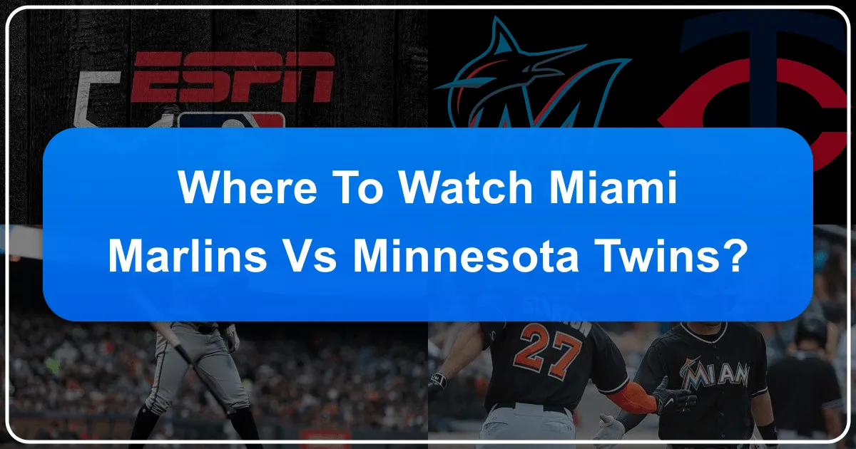 Where to Watch Miami Marlins vs Minnesota Twins