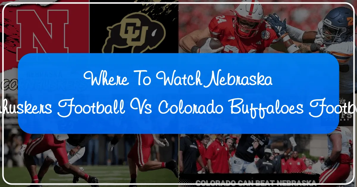 Where to Watch Nebraska Cornhuskers Football vs Colorado Buffaloes Football