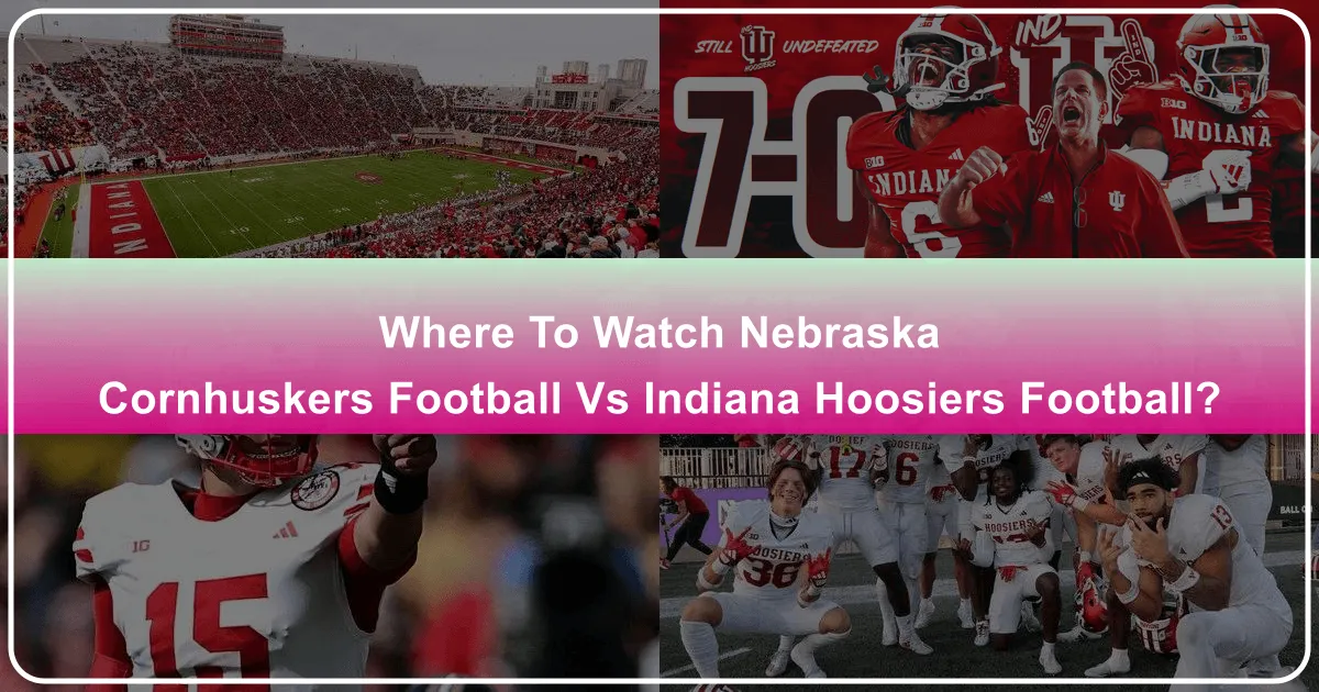 Where to Watch Nebraska Cornhuskers Football vs Indiana Hoosiers Football