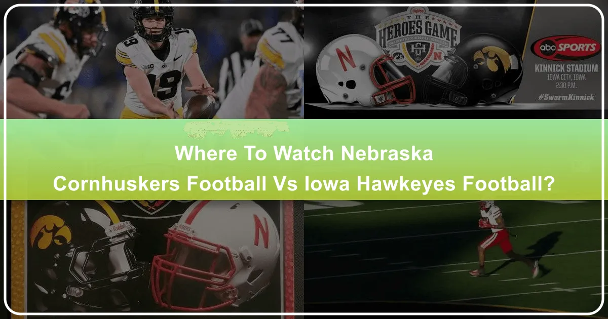 Where to Watch Nebraska Cornhuskers Football vs. Iowa Hawkeyes Football: A Traveler's Guide to Game Day