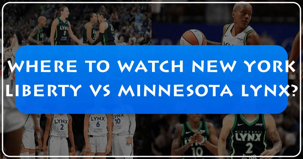 Where to Watch New York Liberty vs Minnesota Lynx: A Fan's Ultimate Travel Guide