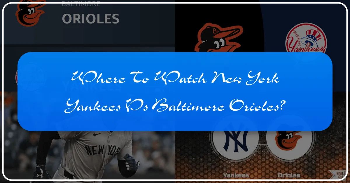 Where to Watch New York Yankees vs Baltimore Orioles