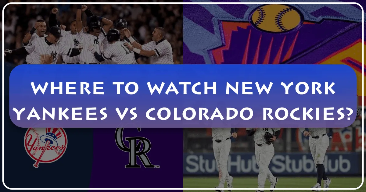 Where to Watch New York Yankees vs Colorado Rockies: Your Ultimate Guide to an Unforgettable Baseball Experience