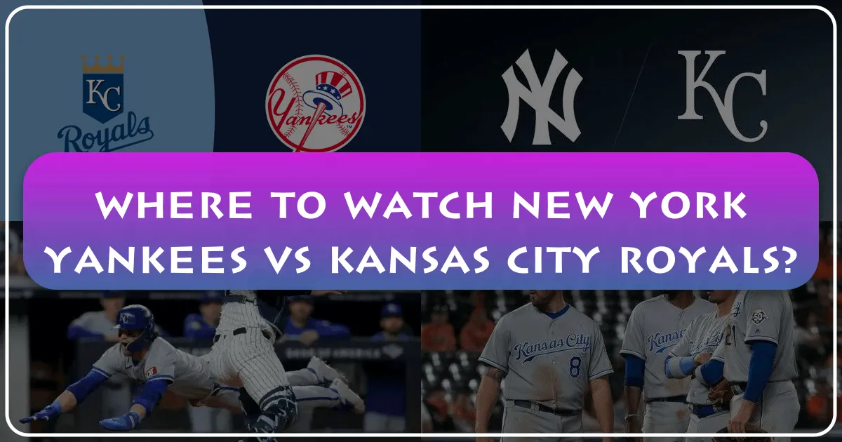 Where to Watch New York Yankees vs Kansas City Royals