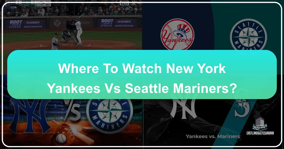 Where to Watch New York Yankees vs. Seattle Mariners: Your Ultimate Guide to Game Day Experiences