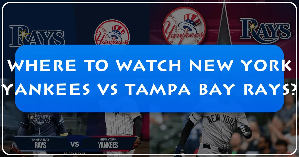 Where to Watch New York Yankees vs Tampa Bay Rays: Your Ultimate Travel and Accommodation Guide