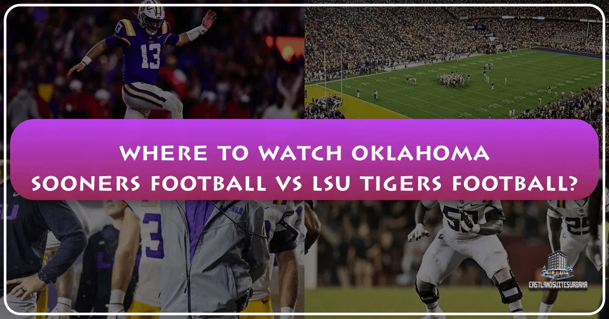 Where to Watch Oklahoma Sooners Football vs LSU Tigers Football: Your Ultimate Guide to Game Day Travel and Luxury Stays