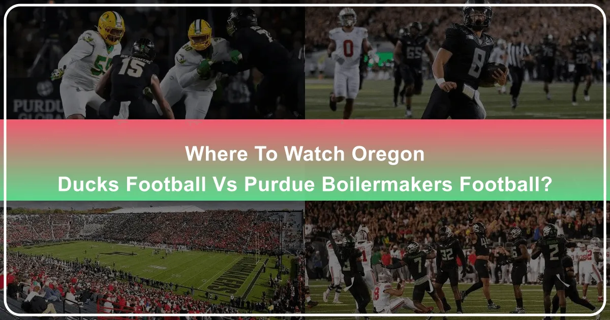 Where to Watch Oregon Ducks Football vs. Purdue Boilermakers Football: A Comprehensive Guide for Traveling Fans and Home Viewers