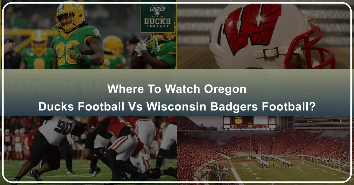 Where to Watch Oregon Ducks Football vs. Wisconsin Badgers Football: The Ultimate Fan's Guide to Game Day & Travel