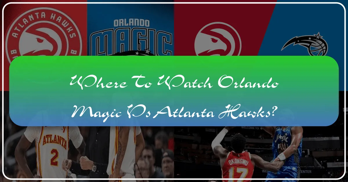 where to watch orlando magic vs atlanta hawks