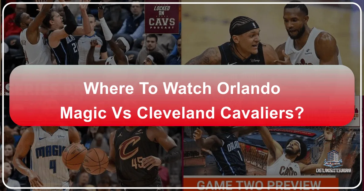 Where to Watch Orlando Magic vs Cleveland Cavaliers