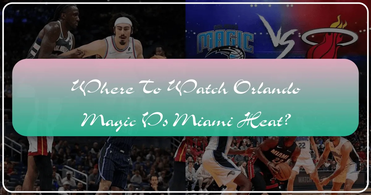 Where to Watch Orlando Magic vs Miami Heat