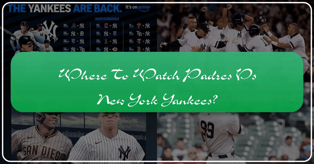 Where to Watch the Padres vs. New York Yankees Showdown: A Comprehensive Guide for Fans and Travelers