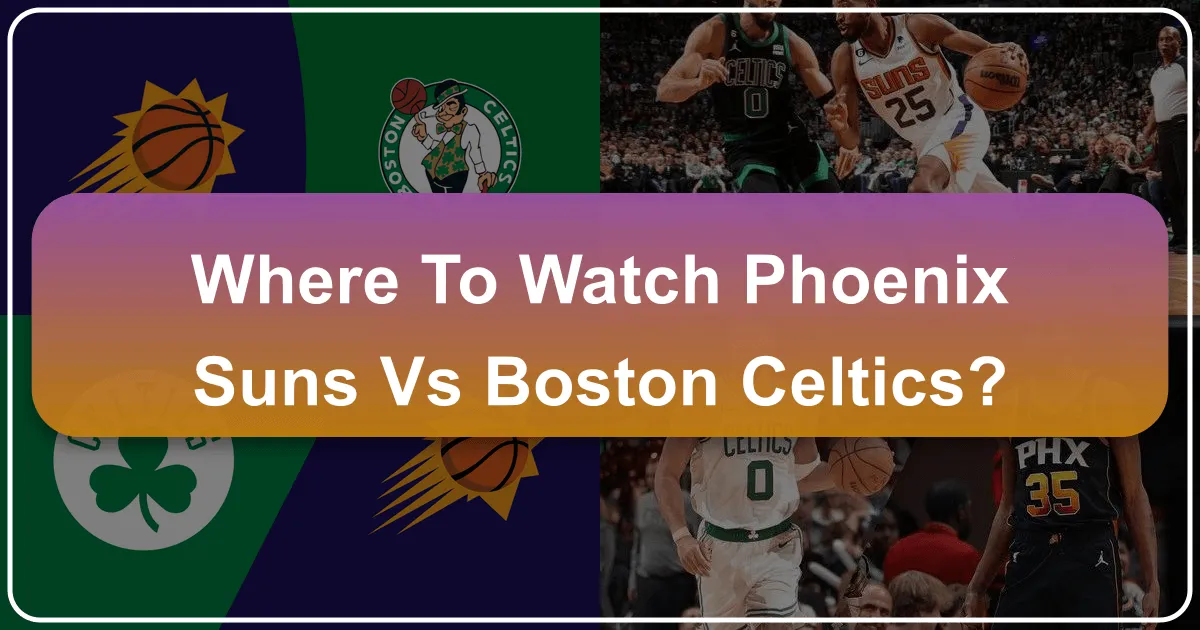 Where to Watch Phoenix Suns vs Boston Celtics: The Ultimate Fan's Guide to Travel, Accommodation, and Game Day Experiences