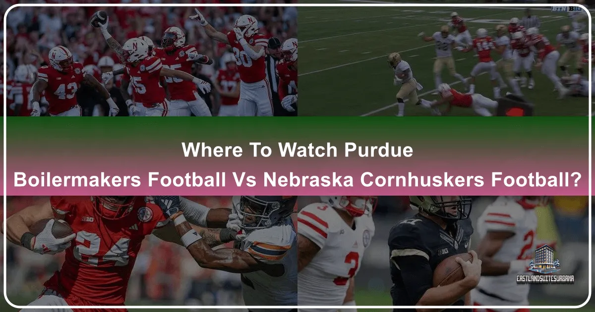 Where To Watch Purdue Boilermakers Football Vs Nebraska Cornhuskers Football?