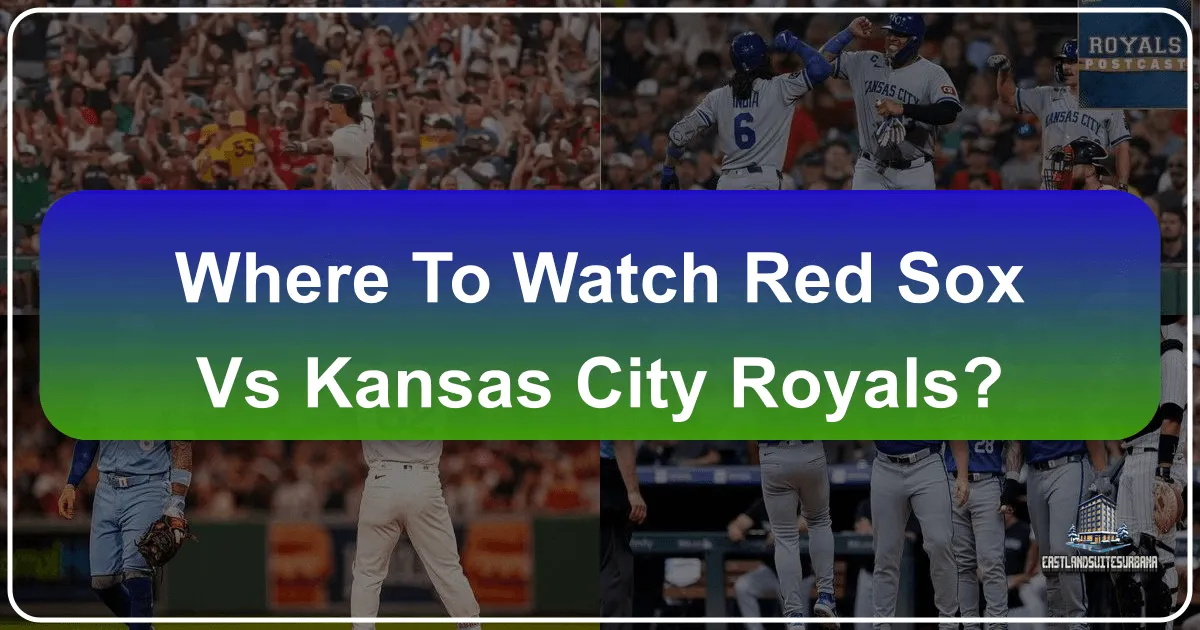 Where to Watch Red Sox vs Kansas City Royals: A Traveler’s Ultimate Guide
