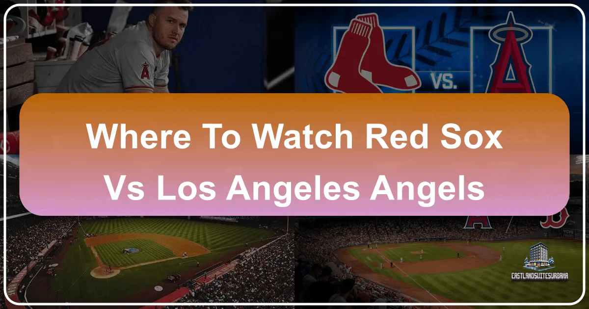 Where To Watch Red Sox Vs Los Angeles Angels