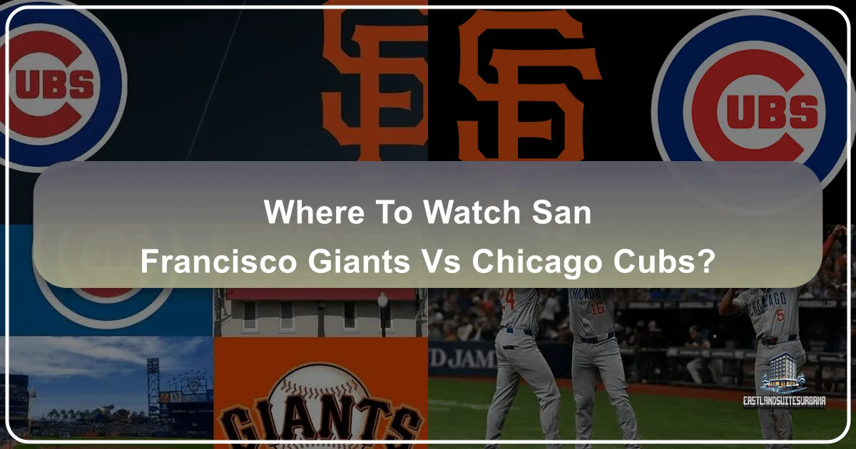 Where to Watch San Francisco Giants vs Chicago Cubs