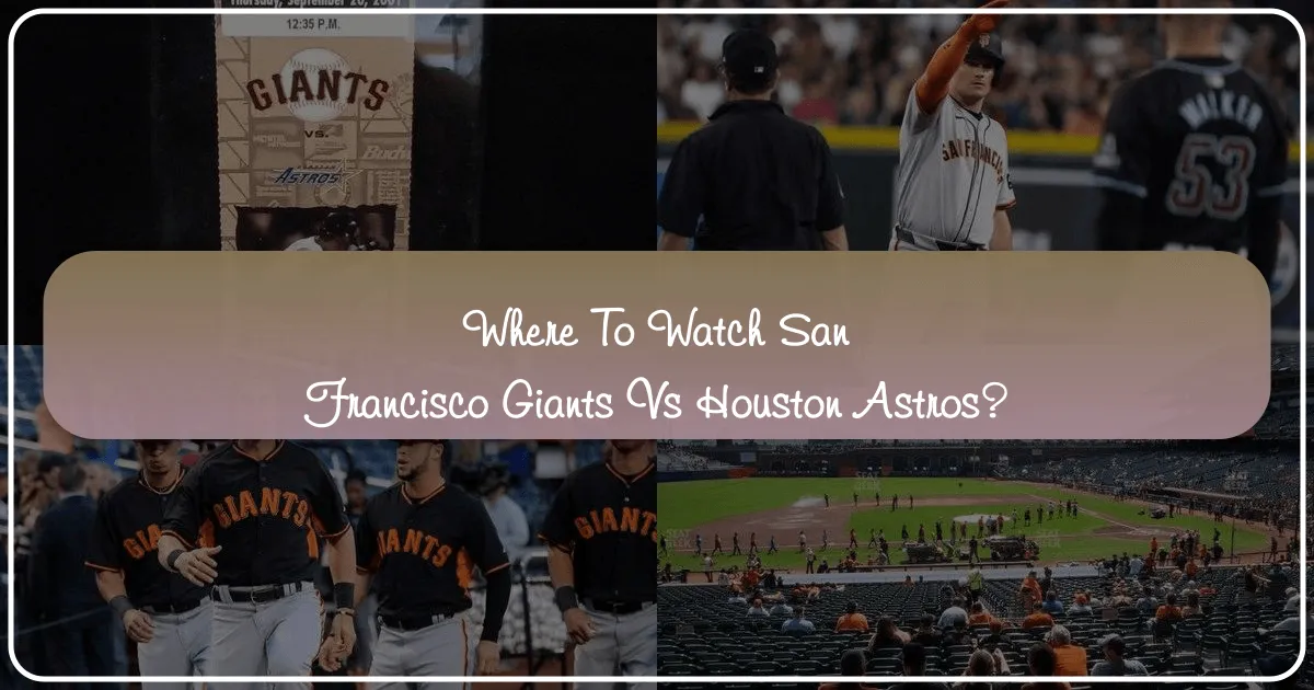 Where to Watch San Francisco Giants vs Houston Astros