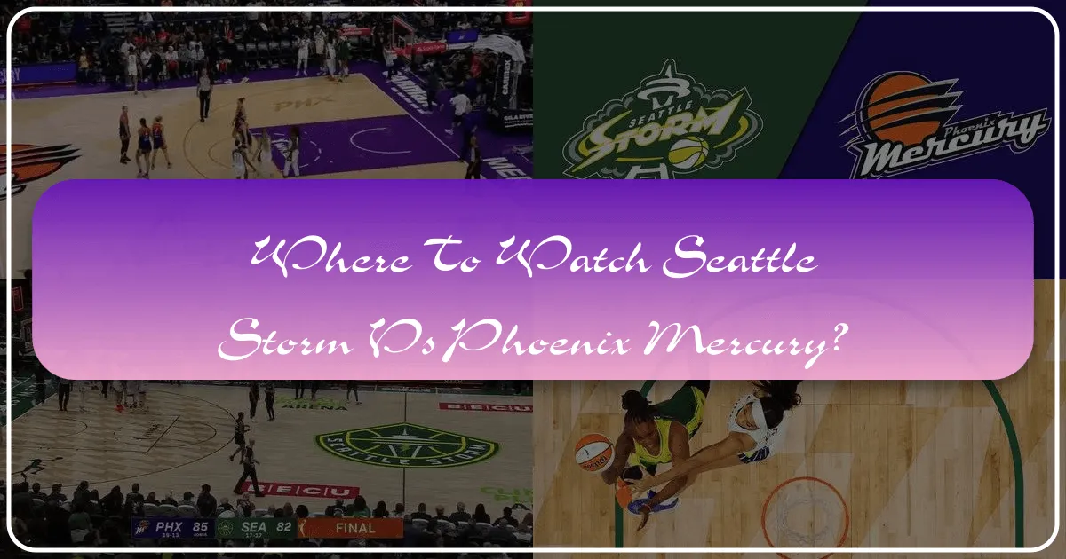 Where to Watch Seattle Storm vs Phoenix Mercury: Your Ultimate Travel & Viewing Guide