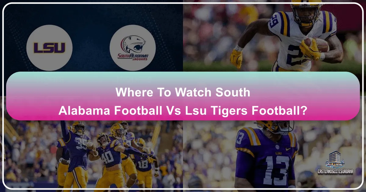 Where to Watch South Alabama Football vs. LSU Tigers Football: Your Ultimate Travel & Accommodation Guide