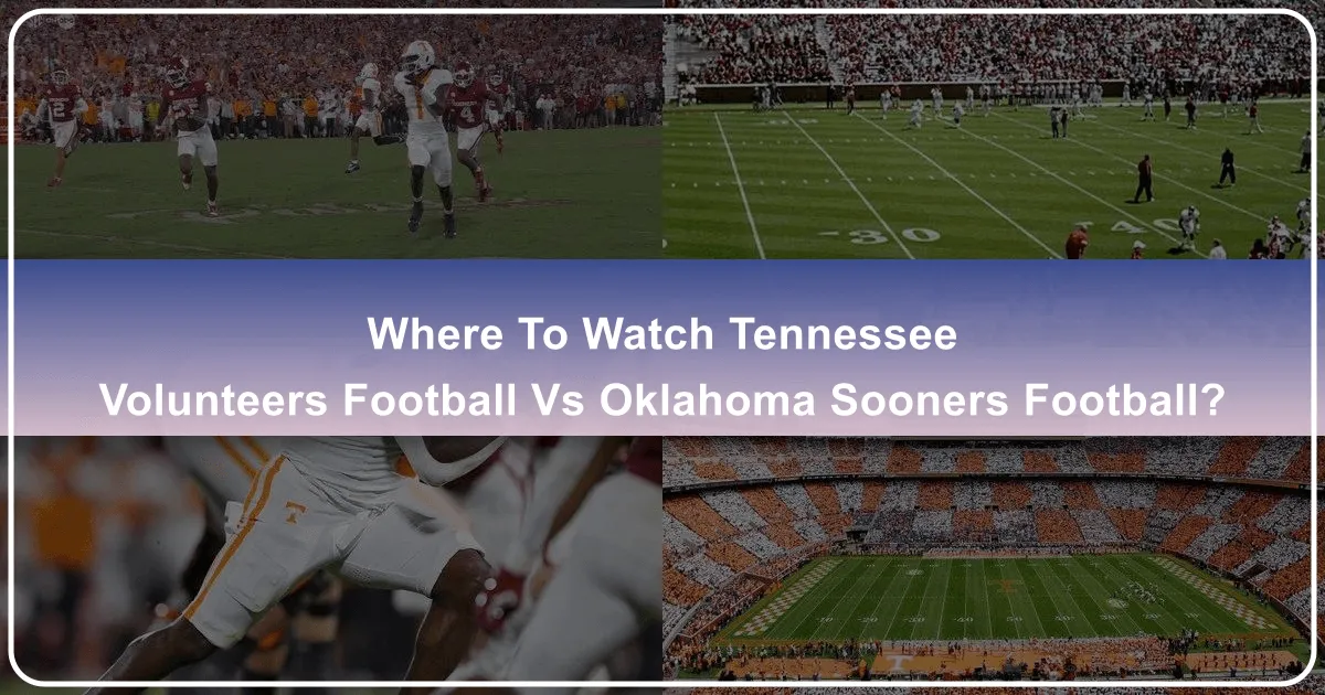 Where to Watch Tennessee Volunteers Football vs. Oklahoma Sooners Football: Your Ultimate Fan Guide