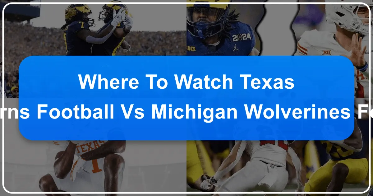 where to watch texas longhorns football vs michigan wolverines football