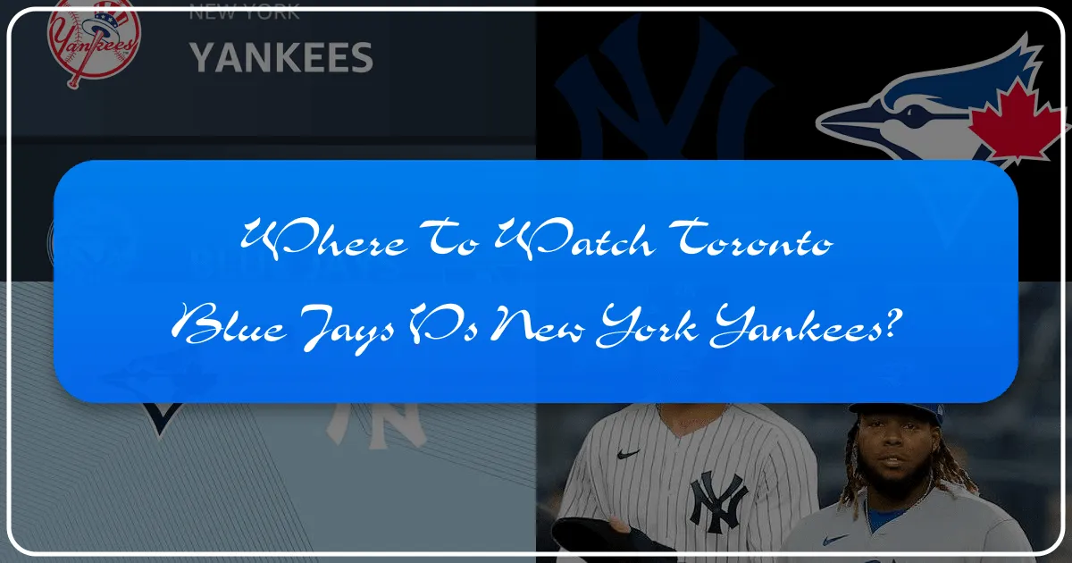 Where to Watch Toronto Blue Jays vs New York Yankees
