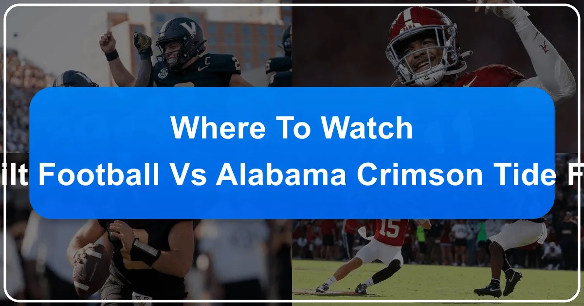 Where to Watch Vanderbilt Football vs Alabama Crimson Tide Football