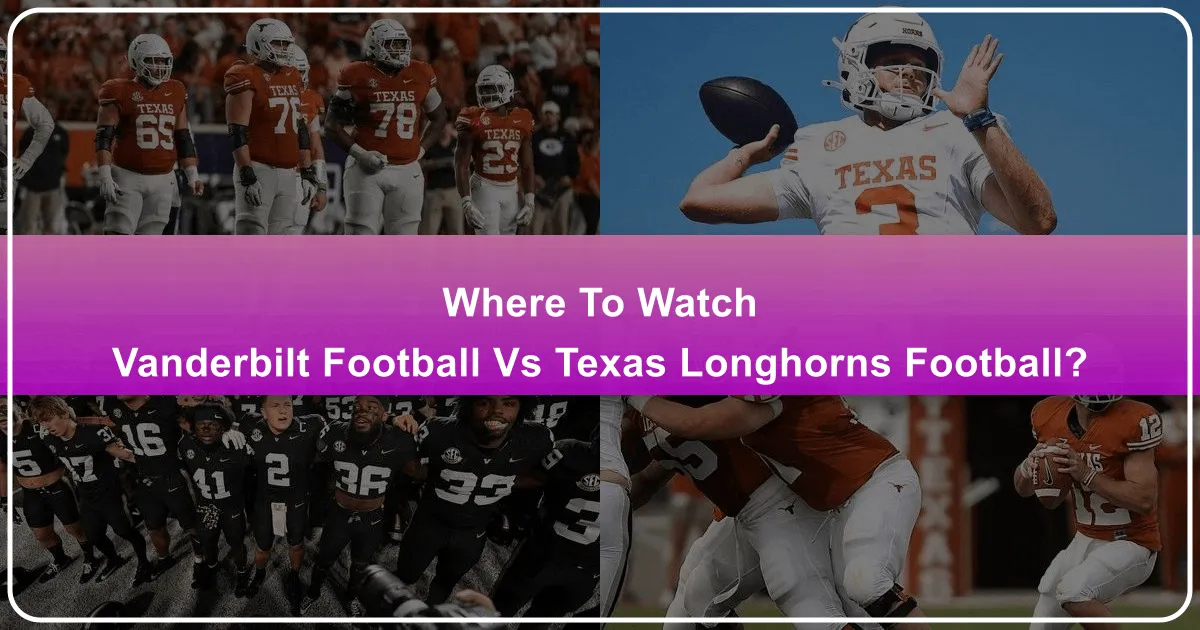 Where to Watch Vanderbilt Football vs Texas Longhorns Football: Your Ultimate Game Day Travel & Accommodation Guide